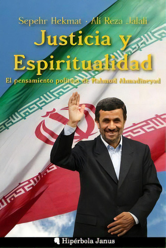 Justicia Y Espiritualidad : El Pensamiento Pol Tico De Mahmud Ahmadineyad, De Sepehr Hekmat. Editorial Createspace Independent Publishing Platform, Tapa Blanda En Español