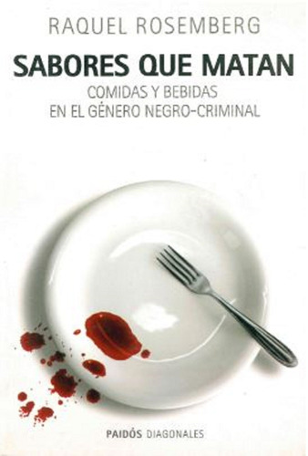 Sabores que matan: Comidas y bebidas en el género negro-criminal, de Rosemberg, Raquel. Serie Diagonales Editorial Paidos México, tapa blanda en español, 2007