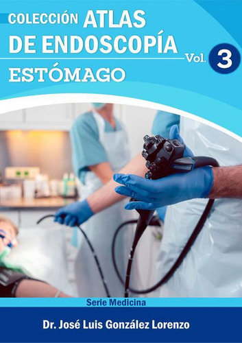 Libro: Atlas De Endoscopía. Volumen 3: Estómago. Dr. Jose Lu