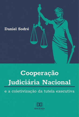 Cooperação Judiciária Nacional E A Coletivização Da Tutela Executiva, De Daniel Gonçalves Pontes Sodré. Editorial Dialética, Tapa Blanda En Portugués, 2022