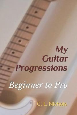 Libro My Guitar Progressions : Beginner To Pro - C L Nich...