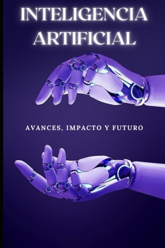 Inteligencia Artificial Avances, Impacto Y Futuro (spa 61pin