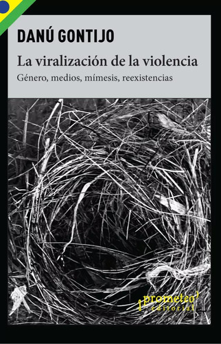 La Viralización De La Violencia: Genero, Medios Mimesis Reexistencias, De Danú Gontijo. Editorial Prometeo, Tapa Blanda En Español, 2023