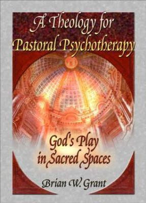 A Theology For Pastoral Psychotherapy - Brian W. Grant