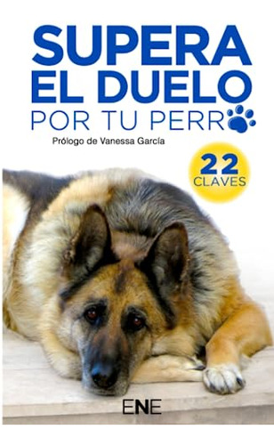 Supera El Duelo Por Tu Perro: 22 Claves Para Ayudarte A Supe