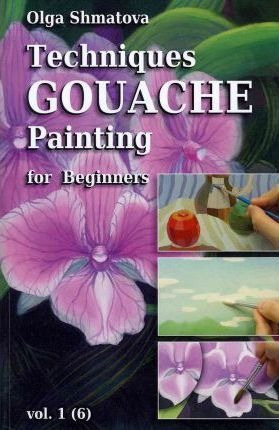 Techniques Gouache Painting For Beginners Vol.1 : Secrets...