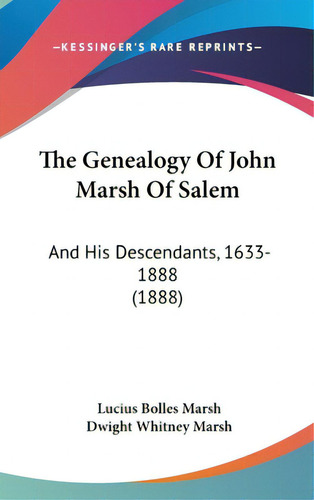 The Genealogy Of John Marsh Of Salem: And His Descendants, 1633-1888 (1888), De Marsh, Lucius Bolles. Editorial Kessinger Pub Llc, Tapa Dura En Inglés