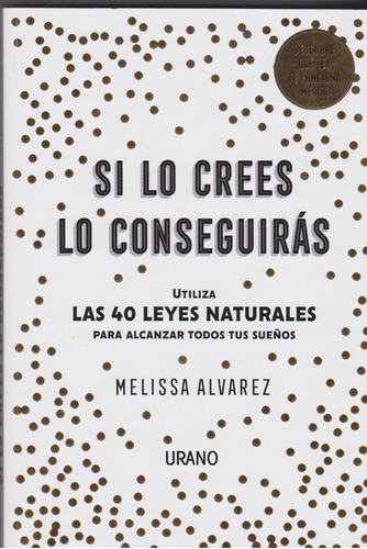 Si Lo Crees Lo Conseguirás. Utiliza Las 40 Leyes Naturales P