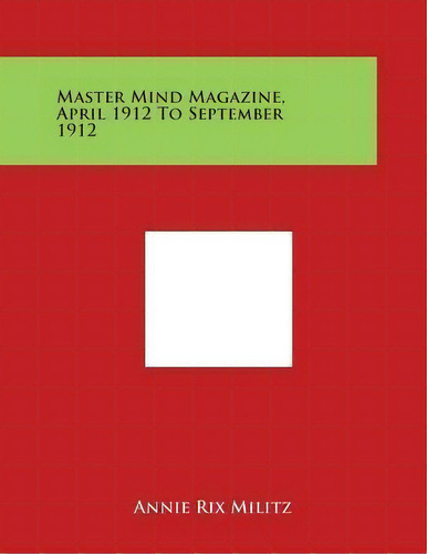 Master Mind Magazine, April 1912 To September 1912, De Annie Rix Militz. Editorial Literary Licensing, Llc, Tapa Blanda En Inglés
