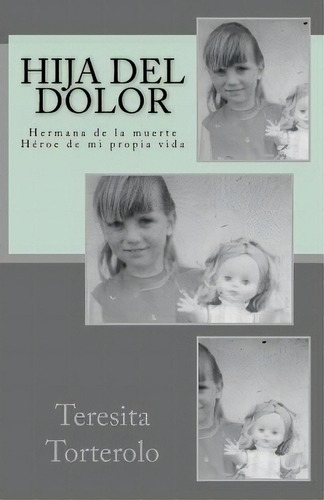 Hija Del Dolor: Hermana De La Muerte. Hãâ©roe De Mi Propia Vida, De Rodriguez, Maria. Editorial Createspace, Tapa Blanda En Español