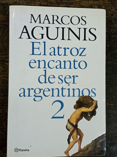 El Atroz Encanto De Ser Argentino 2 * Marcos Aguinis *