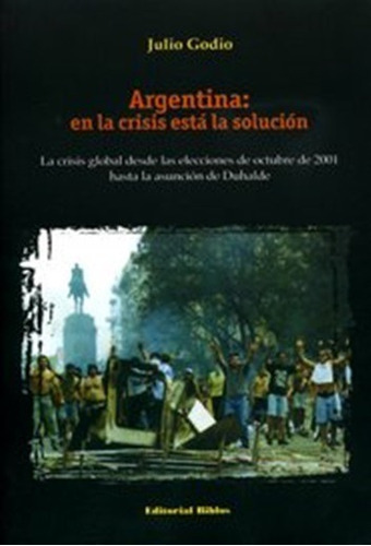 Argentina En La Crisis Estas La Solucion, De Julio Godio. Editorial Biblos En Español