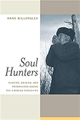 Soul Hunters: Hunting, Animism, And Personhood Among The Sib