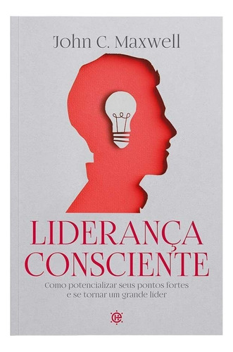 Liderança Consciente: Como Potencializar Seus Pontos Fortes E Se Tornar Um Grande Lider, De John C. Maxwell. Editorial Editora Vida, Tapa Mole En Português