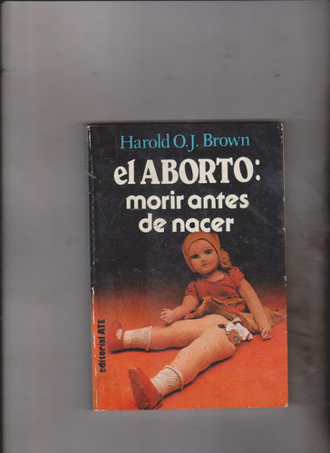 El Aborto Morir Antes De Nacer / Harold J. Brown