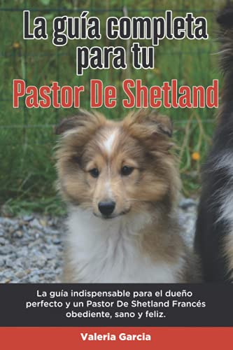 La Guia Completa Para Tu Pastor De Shetland: La Guia Indispe