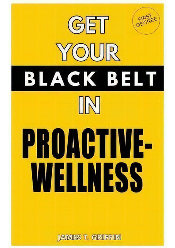 Get Your Black-belt In Proactive-wellness : First Degree, De James T Griffin. Editorial James T. Griffin, Tapa Blanda En Inglés