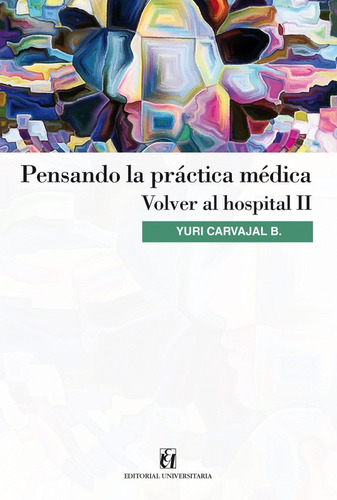 Pensando La Practica Médica Volver Al Hospital Ii / Carvajal