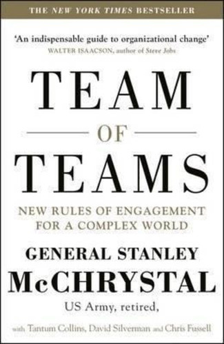 Team Of Teams : New Rules Of Engagement For A Complex World 