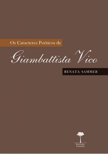 Os Caracteres Poéticos De Giambattista Vico, De Sammer, Renata. Editora Unifesp - Universidade Federal De São Paulo, Capa Mole, Edição 1ª Edição - 2018 Em Português