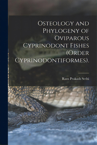 Osteology And Phylogeny Of Oviparous Cyprinodont Fishes (order Cyprinodontiformes)., De Sethi, Ram Prakash. Editorial Hassell Street Pr, Tapa Blanda En Inglés