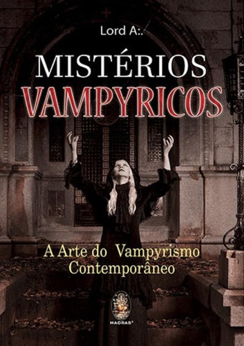 MISTÉRIOS VAMPYRICOS: A ARTE DO VAMPYRISMO CONTEMPORÂNEO, de A., LORD. Editora Madras, capa mole em português