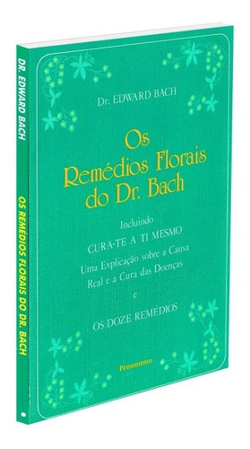 Os Remédios Florais do Dr. Bach: Incluindo Cura-Te A Ti Mesmo. Uma Explicação Sobre A Causa Real E A Cura Das Doenças E Os Doze Remédios., de Bach, Edward. Editora Pensamento-Cultrix Ltda., capa mole em português, 1990