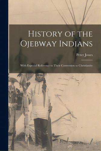 History Of The Ojebway Indians [microform]: With Especial Reference To Their Conversion To Christ..., De Jones, Peter 1802-1856. Editorial Legare Street Pr, Tapa Blanda En Inglés