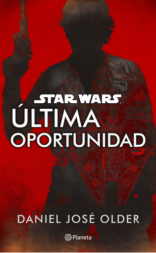 Star Wars. Última oportunidad, de Older, Daniel José. Serie Lucas Film Editorial Planeta México, tapa blanda en español, 2018