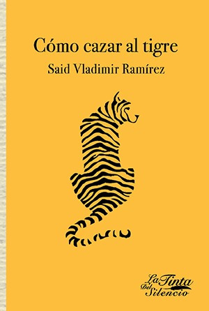 Cómo cazar al tigre, de Ramírez, Said Vladimir. La nave insólita Editorial La Tinta del Silencio, tapa blanda en español, 2019