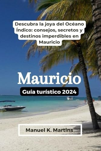 Mauricio Guía Turístico 2024: Descubra La Joya Del Océano Ín