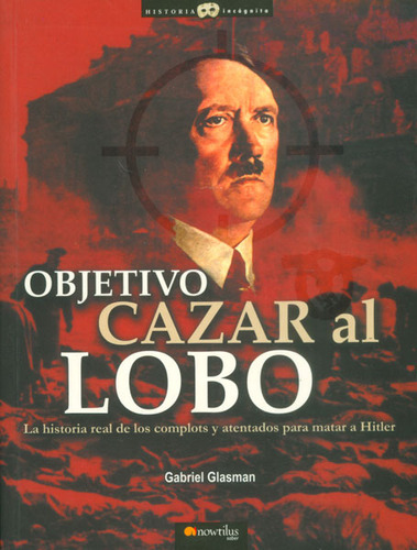 Objetivo Cazar Al Lobo La Historia Real De Los Complots Y At