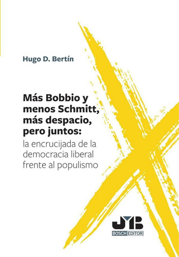 MÁS BOBBIO Y MENOS SCHMITT, MÁS DESPACIO, PERO JUNTOS:, de HUGO D. BERTÍN. Editorial J.M. Bosch Editor, tapa blanda en español