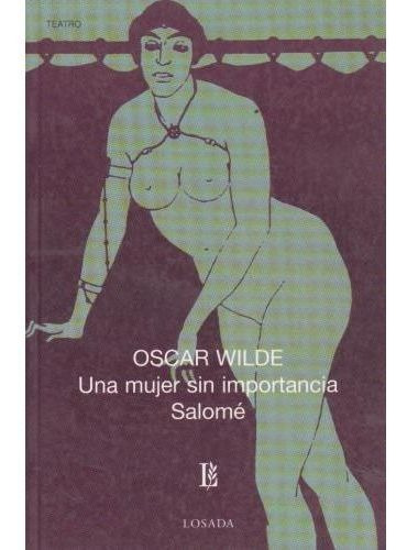 UNA MUJER SIN IMPORTANCIA / SALOME (642), de Wilde, Oscar. Editorial Losada en español