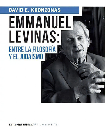 Emmanuel Levinas : Entre La Filosofía Y El Judaísmo, De Kronzonas, David E.. Editorial Biblos, Tapa Blanda En Español, 2015