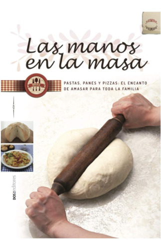 Libro: Las Manos En La Masa: Pastas, Panes Y Pizzas: El Enca