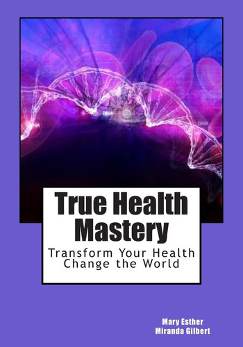 Libro: True Health Mastery: Transform Your Health; Change
