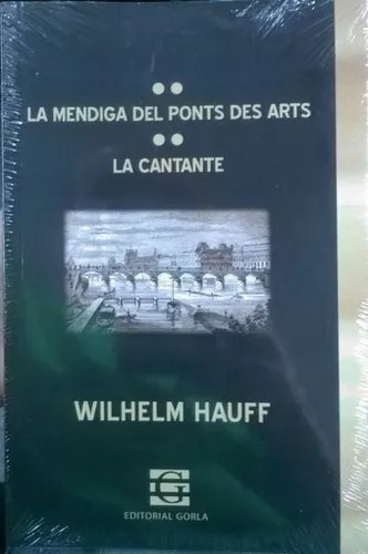 La mendiga del Ponts Des Arts. La Cantante, de Wilhelm Hauff. Editorial Gorla, tapa blanda en español