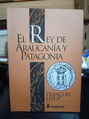 Rey De Araucanía Y Patagonia ( Corregidor )