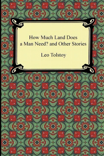 How Much Land Does A Man Need? And Other Stories, De 1828-1910  Count Leo Nikolayevich Tolstoy. Editorial Digireads Com, Tapa Blanda En Inglés
