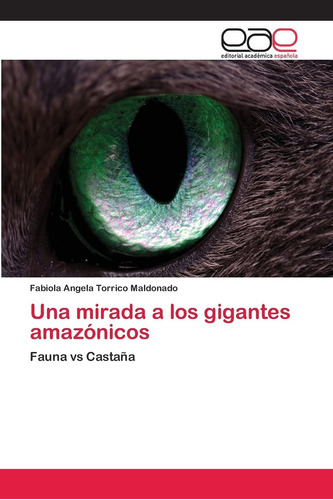 Libro: Una Mirada A Gigantes Amazónicos: Fauna Vs Castañ