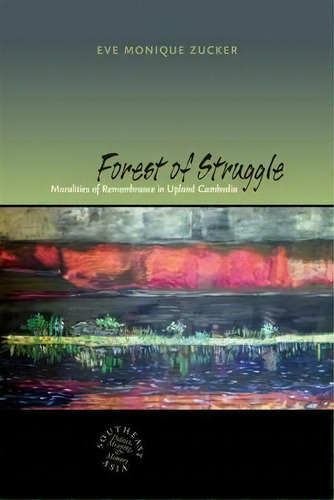 Forest Of Struggle : Moralities Of Remembrance In Upland Cambodia, De Eve Monique Zucker. Editorial University Of Hawai'i Press, Tapa Dura En Inglés