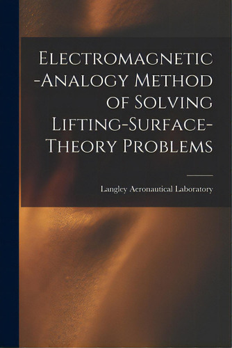 Electromagnetic-analogy Method Of Solving Lifting-surface-theory Problems, De Langley Aeronautical Laboratory. Editorial Hassell Street Pr, Tapa Blanda En Inglés