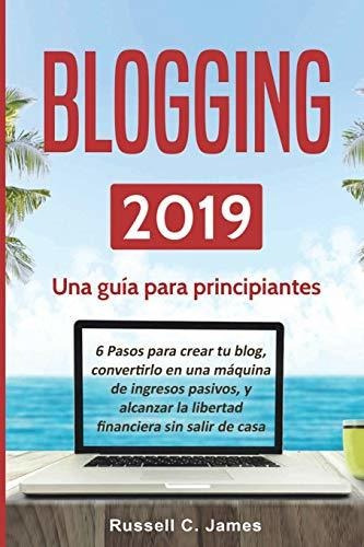 Libro : Blogging 2019 Una Guia Para Principiantes. 6 Pasos.