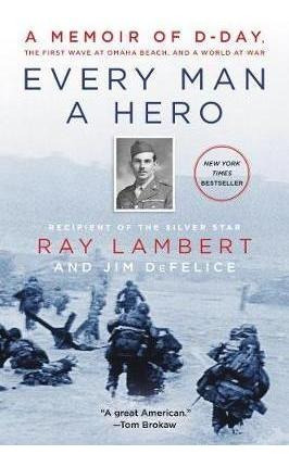 Every Man A Hero : A Memoir Of D-day, The First Wave At O...