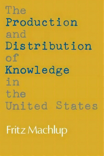 The Production And Distribution Of Knowledge In The United States, De Fritz Machlup. Editorial Princeton University Press, Tapa Blanda En Inglés