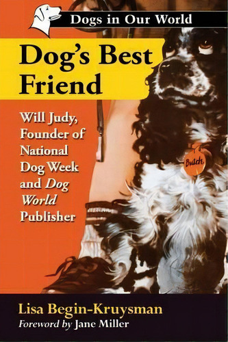 Dog's Best Friend: Will Judy, Founder Of National Dog Week And Dog World Publisher, De Lisa Begin-kruysman. Dogs In Our World, Vol. 1. Editorial Mcfarland Co Inc, Tapa Blanda En Inglés