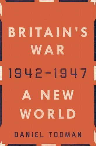 Britain's War: A New World, 1942-1947, De Daniel Todman. Editorial Oxford University Press, Usa, Tapa Dura En Inglés