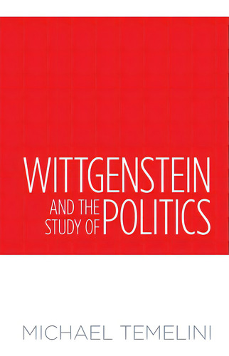 Wittgenstein And The Study Of Politics, De Temelini, Michael., Vol. 1. Editorial Univ Of Toronto Pr, Tapa Blanda En Inglés