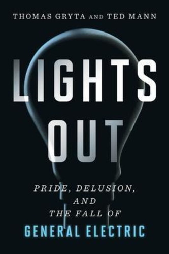 Lights Out: Pride, Delusion, And The Fall Of General Electric, De Thomas Gryta. Editorial Houghton Mifflin Harcourt Publishing Company, Tapa Blanda En Inglés